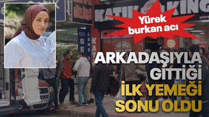 Arkadaşıyla gittiği ilk yemeği sonu oldu